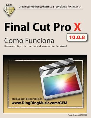 Final Cut Pro X - Como Funciona: Un nuevo tipo de manual - el acercamiento visual By Fernando Luis Mangino Lajous (Translator), Edgar Rothermich Cover Image