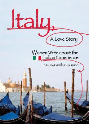 Italy, A Love Story: Women Write About the Italian Experience By Camille Cusumano (Editor) Cover Image