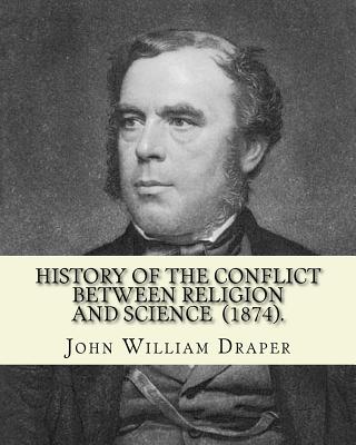 History of the Conflict Between Religion and Science (1874). By: John William Draper: John William Draper (May 5, 1811 - January 4, 1882) was an Engli Cover Image