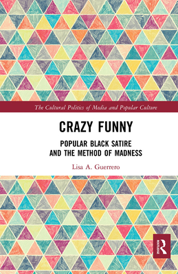 Crazy Funny: Popular Black Satire and The Method of Madness (Cultural Politics of Media and Popular Culture)