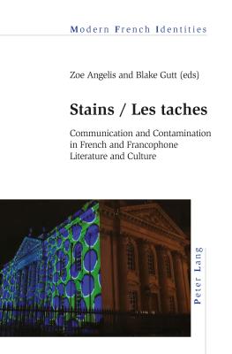 Stains / Les Taches: Communication and Contamination in French and Francophone Literature and Culture (Modern French Identities #129) Cover Image