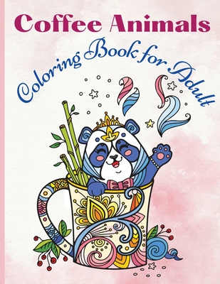 Download Coffee Animals Coloring Book For Adult A Fun Coloring Book For Coffee Lovers And Adults Relaxation With Stress Relieving Animals Funny Coffee Quote Paperback The Elliott Bay Book Company
