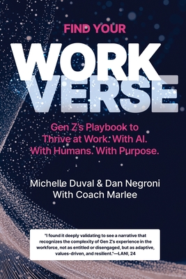 Find Your Workverse: Gen Z's Playbook to Thrive at Work. With AI. With Humans. With Purpose. By Michelle Duval, Dan Negroni, Coach Marlee Cover Image