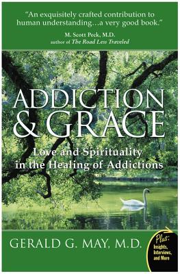 Addiction and Grace: Love and Spirituality in the Healing of Addictions By Gerald G. May Cover Image