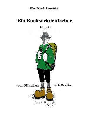 Ein Rucksackdeutscher tippelt von München nach Berlin By Eberhard Rosenke Cover Image