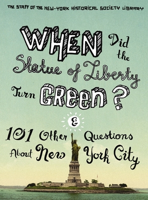 When Did the Statue of Liberty Turn Green?: And 101 Other Questions about New York City By The Staff of the New Library, Nina Nazionale, Jean Ashton Cover Image