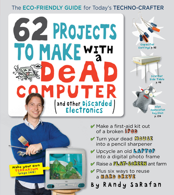 62 Projects to Make with a Dead Computer: (And Other Discarded Electronics) Cover Image