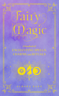 Fairy Magic: A Handbook of Enchanting Spells, Charms, and Rituals (Mystical Handbook #11) By Aurora Kane Cover Image