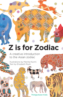 Z Is for Zodiac: A Creative Introduction to the Asian Zodiac (Alphabetical World) Cover Image