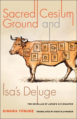 Sacred Cesium Ground and Isa's Deluge: Two Novellas of Japan's 3/11 Disaster (Weatherhead Books on Asia)