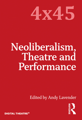 Neoliberalism, Theatre and Performance (4x45) By Andy Lavender (Editor) Cover Image