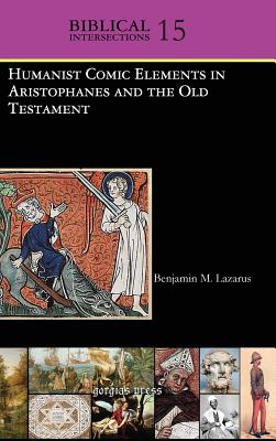 Humanist Comic Elements in Aristophanes and the Old Testament By Benjamin M. Lazarus Cover Image