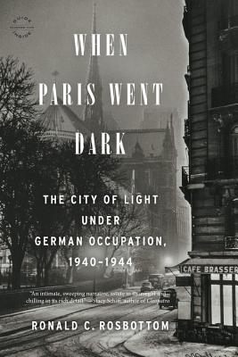 When Paris Went Dark: The City of Light Under German Occupation, 1940-1944 By Ronald C. Rosbottom Cover Image