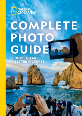 National Geographic Complete Photo Guide: How to Take Better Pictures By Heather Perry Cover Image