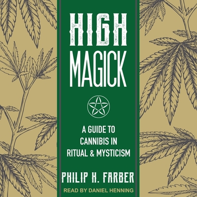 High Magick Lib/E: A Guide to Cannabis in Ritual & Mysticism By Philip H. Farber, Daniel Henning (Read by) Cover Image