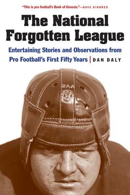The National Forgotten League: Entertaining Stories and Observations from Pro Football's First Fifty Years By Dan Daly Cover Image