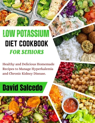 Low Potassium Diet Cookbook for Seniors: Healthy and Delicious Homemade Recipes to Manage Hyperkalemia and Chronic Kidney Disease Cover Image