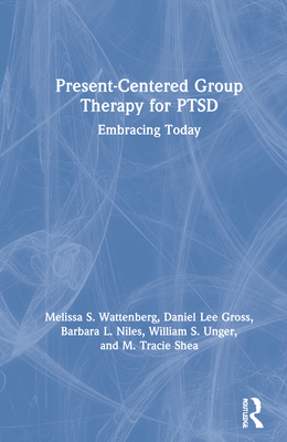 Present-Centered Group Therapy for PTSD: Embracing Today By Melissa S. Wattenberg, Daniel Lee Gross, Barbara L. Niles Cover Image