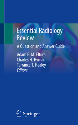Essential Radiology Review: A Question and Answer Guide By Adam E. M. Eltorai (Editor), Charles H. Hyman (Editor), Terrance T. Healey (Editor) Cover Image