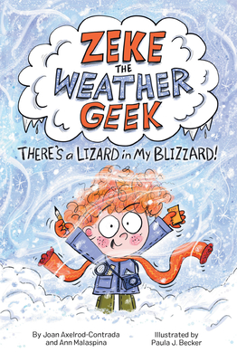 Zeke the Weather Geek: There's a Lizard in My Blizzard By Joan Axelrod-Contrada, Ann Malaspina, Paula Becker (Illustrator) Cover Image