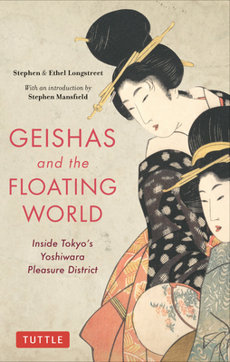 Geishas and the Floating World: Inside Tokyo's Yoshiwara Pleasure District By Stephen Longstreet, Ethel Longstreet, Stephen Mansfield (Introduction by) Cover Image