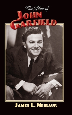 The Films of John Garfield (hardback) By James L. Neibaur Cover Image