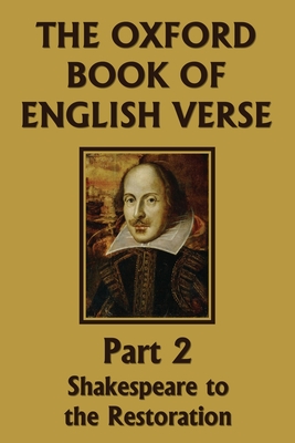 The Oxford Book of English Verse, Part 2: Shakespeare to the Restoration (Yesterday's Classics) Cover Image