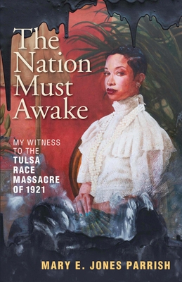 The Nation Must Awake: My Witness to the Tulsa Race Massacre of 1921 By Mary E. Jones Parrish, Anneliese M. Bruner (Afterword by), John Hope Franklin (Introduction by) Cover Image