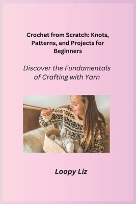 Crochet from Scratch: Discover the Fundamentals of Crafting with Yarn Cover Image