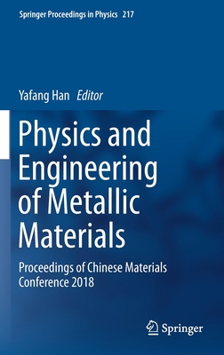 Physics and Engineering of Metallic Materials: Proceedings of Chinese Materials Conference 2018 (Springer Proceedings in Physics #217) By Yafang Han (Editor) Cover Image