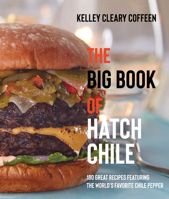 The Big Book of Hatch Chile: 180 Great Recipes Featuring the World's Favorite Chile Pepper By Kelley Cleary Coffeen Cover Image