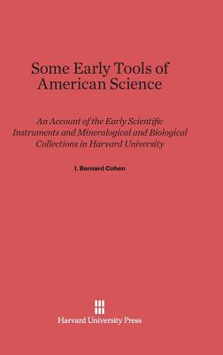 Some Early Tools of American Science: An Account of the Early Scientific Instruments and Mineralogical and Biological Collections in Harvard Universit Cover Image