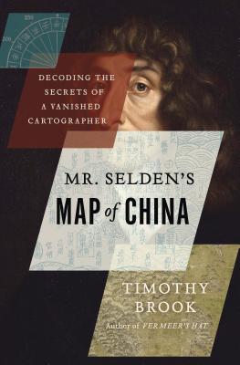 Mr. Selden's Map of China: Decoding the Secrets of a Vanished Cartographer By Timothy Brook Cover Image