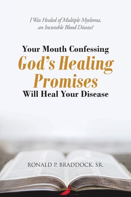 Your Mouth Confessing God's Healing Promises Will Heal Your Disease: I Was Healed of Multiple Myeloma, an Incurable Blood Disease! Cover Image