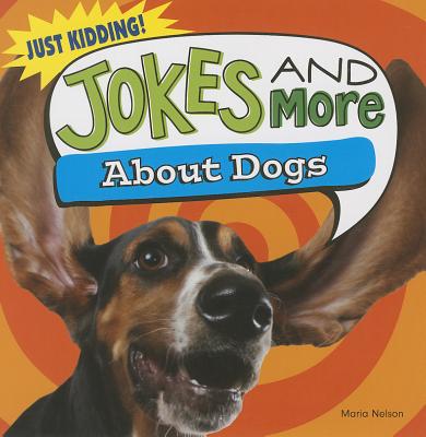 Jokes and More about Dogs (Just Kidding!) By Maria Nelson Cover Image
