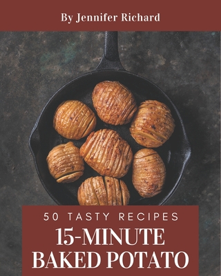 50 Tasty 15-Minute Baked Potato Recipes: A 15-Minute Baked Potato Cookbook to Fall In Love With Cover Image
