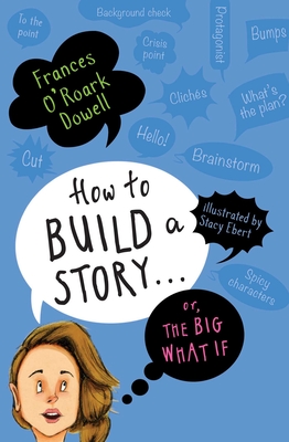 How to Build a Story . . . Or, the Big What If By Frances O'Roark Dowell, Stacy Ebert (Illustrator) Cover Image