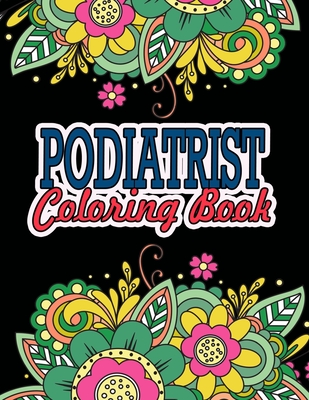 Podiatrist Coloring Book: A Coloring Book For Adult Relaxation