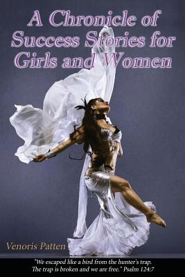 A Chronicle of Success Stories for Girls & Women By Venoris Patten Cover Image