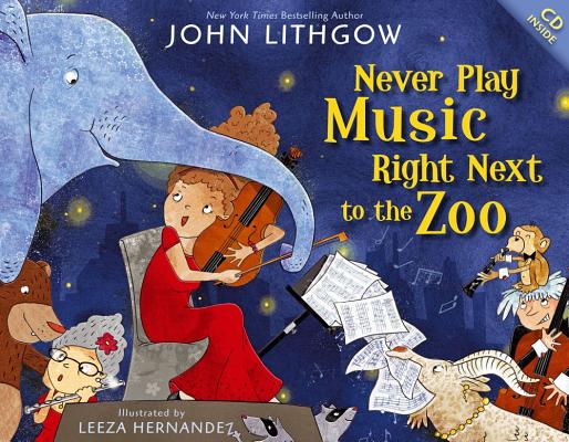 Never Play Music Right Next to the Zoo By John Lithgow, Leeza Hernandez (Illustrator) Cover Image