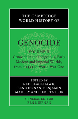 The Cambridge World History of Genocide: Volume 2, Genocide in the Indigenous, Early Modern and Imperial Worlds, from C.1535 to World War One By Ned Blackhawk (Editor), Benjamin Madley (Editor), Rebe Taylor (Editor) Cover Image
