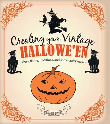 Creating Your Vintage Hallowe'en: The folklore, traditions, and some crafty makes Cover Image