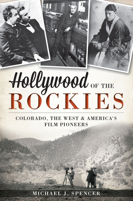 Hollywood of the Rockies:: Colorado, the West and America's Film Pioneers