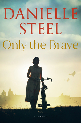 Only the Brave: A Novel By Danielle Steel Cover Image