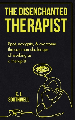 The Disenchanted Therapist: Spot, navigate, and overcome the common challenges of working as a therapist Cover Image