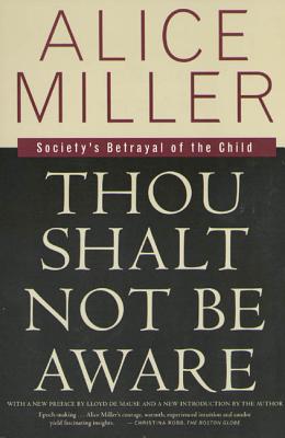 Thou Shalt Not Be Aware: Society's Betrayal of the Child By Alice Miller, Hildegarde Hannum (Translated by), Lloyd deMause (Preface by), Hunter Hannum (Translated by) Cover Image