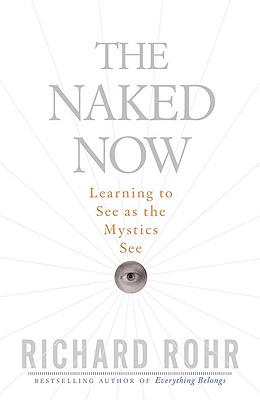 The Naked Now: Learning to See as the Mystics See By Richard Rohr Cover Image