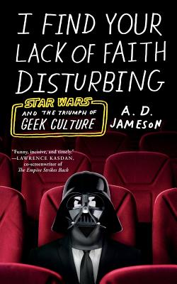 I Find Your Lack of Faith Disturbing: Star Wars and the Triumph of Geek Culture Cover Image