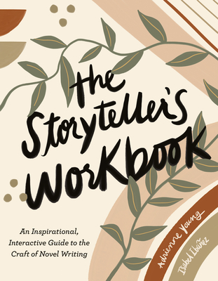 The Storyteller's Workbook: An Inspirational, Interactive Guide to the Craft of Novel Writing By Adrienne Young, Isabel Ibañez Cover Image