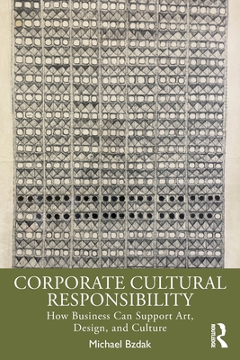 Corporate Cultural Responsibility: How Business Can Support Art, Design, and Culture By Michael Bzdak Cover Image